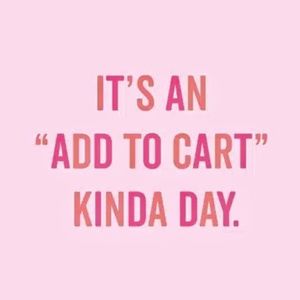 IT'S AN "ADD TO CART" KINDA DAY